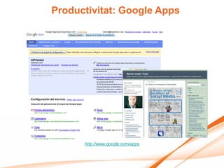 Productivitat: Google Apps




      http://www.google.com/apps
 