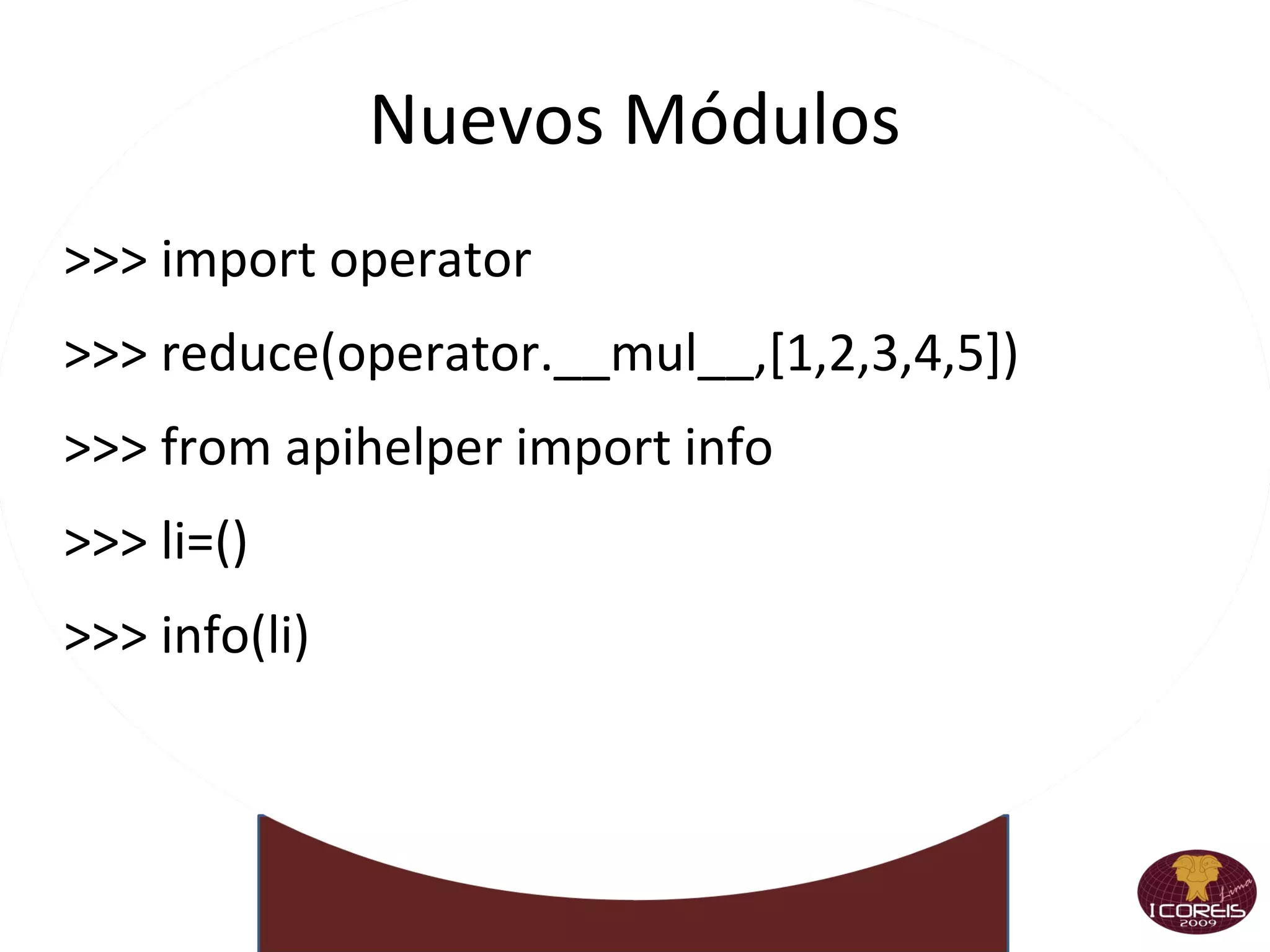 Comparaciones >>> 9<7 >>> 9<=9 >>> 9!=10 >>> one = [21,22,23] >>> two = ["sol","luna"] >>> astro ="sol" >>> astro in two >>> 's' in astro >>> three = one >>> one is three < 