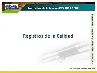 SistemadeGestióndeCalidadISO9001:2008
Documentación Necesaria para la Auditoria Interna
Ing. Guadalupe Leonardo, MBA, MGA
 