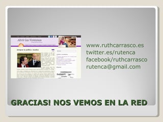 GRACIAS! NOS VEMOS EN LA RED www.ruthcarrasco.es twitter.es/rutenca facebook/ruthcarrasco [email_address] 