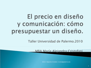 Taller Universidad de Palermo.2010 MBA María Alejandra Cristofani M.B.A. Alejandra Cristofani. mcristo@palermo.edu 