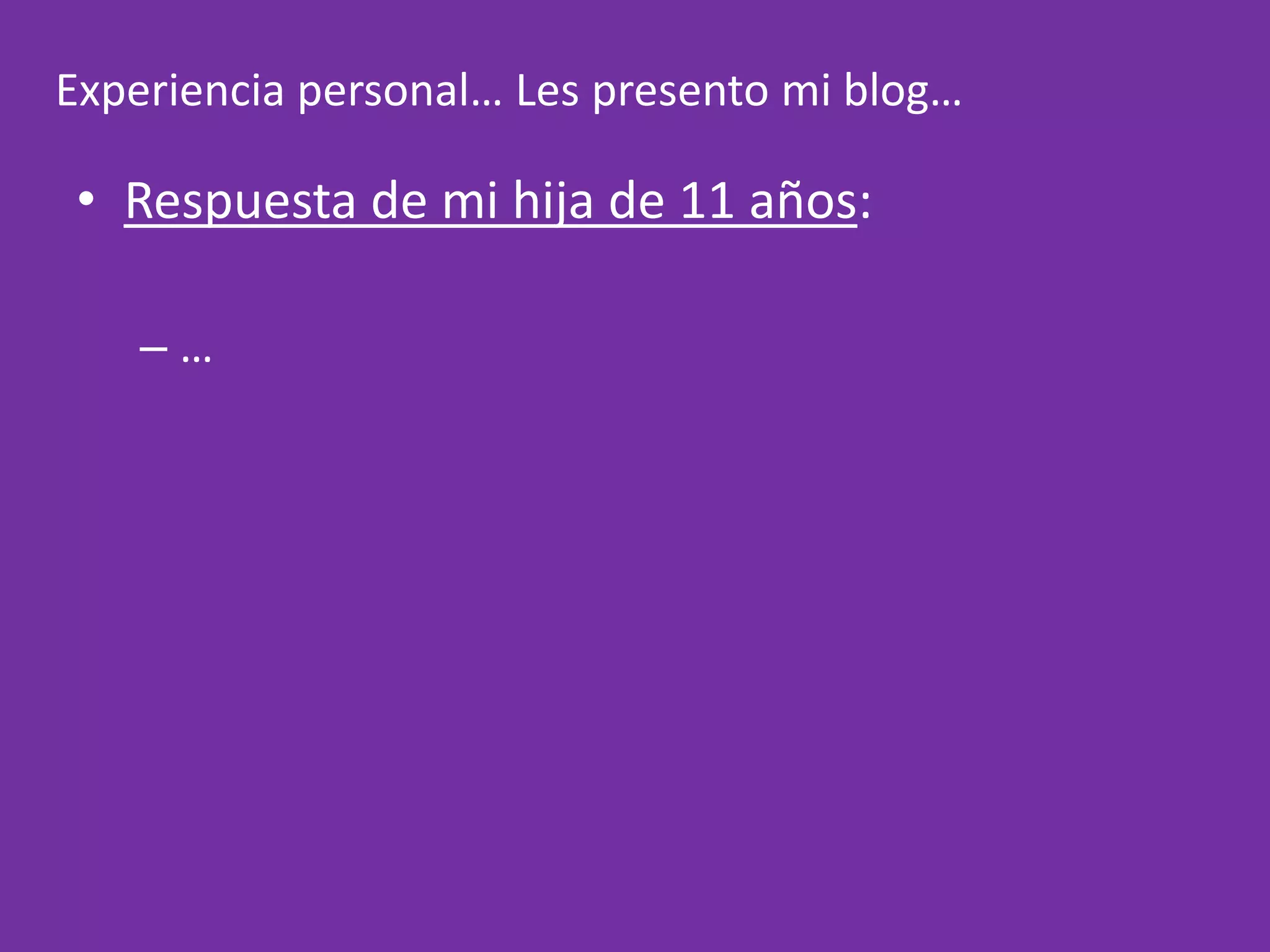 “Te felicito !! Aunque no se muy bien para sirve pero bueno… estás comiendo bien ?”Experiencia personal… Les presento mi blog…Respuesta de mi hija de 11 años: