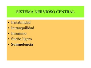 SISTEMA NERVIOSO CENTRAL Irritabilidad Intranquilidad  Insomnio Sueño ligero Somnolencia  