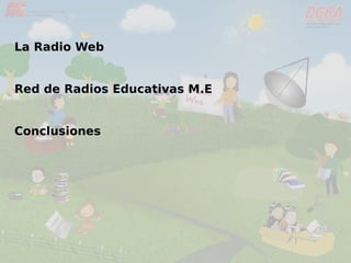 La Radio Web
Red de Radios Educativas M.E
Conclusiones
 