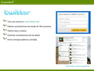 Crea una cuenta en: www.twitter.com

Publicar actualizaciones de estado de 140 caracteres

Publica fotos y enlaces

Comentar actualizaciones de los demás

Enviar mensajes públicos o privados




                                                       https://twitter.com/#!/huertodelabuelo
 