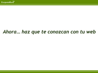 Ahora… haz que te conozcan con tu web
 
