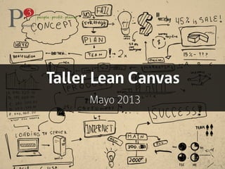 Taller Lean Canvas
Mayo 2013
 
