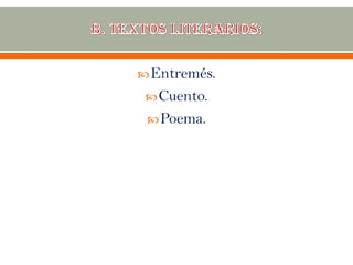 Entremés.
Cuento.
Poema.
 