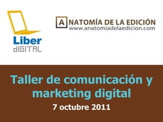 Taller de comunicación y
    marketing digital
       7 octubre 2011
 