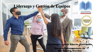 Liderazgo y Gestión de Equipos
Facilitador: Coach Alberto Quintanilla
Experto Entrenamiento de
Habilidades Blandas
 