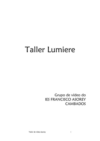 Taller Lumiere




                            Grupo de vídeo do
                      IES FRANCISCO ASOREY
                                 CAMBADOS




 Taller de vídeo Asorey             1
 