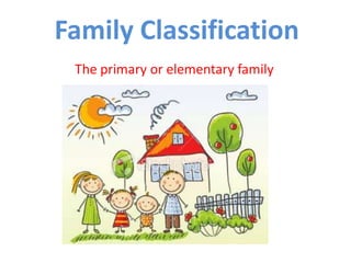 Family Classification
The primary or elementary family
 