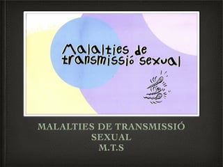 MALALTIES DE TRANSMISSIÓ
        SEXUAL 
          M.T.S
 