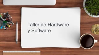 Taller de Hardware
y Software
 