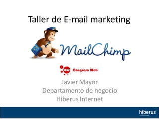 Javier Mayor
Departamento de negocio
Hiberus Internet
Taller de E-mail marketing
 