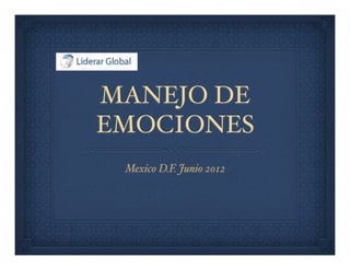 MANEJO DE
EMOCIONES
Mexico D.F. Junio 2012
 