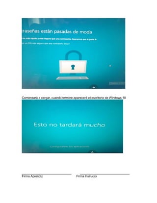 Comenzará a cargar, cuando termine aparecerá el escritorio de Windows 10
_____________________________ _____________________________
Firma Aprendiz Firma Instructor
 