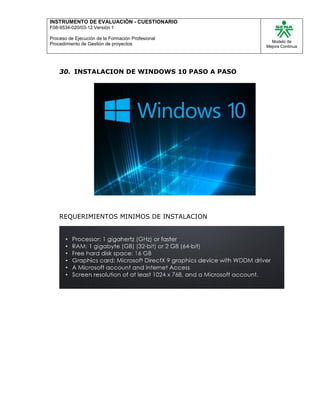 INSTRUMENTO DE EVALUACIÒN - CUESTIONARIO
F08-9534-020/03-12 Versión 1
Proceso de Ejecución de la Formación Profesional
Procedimiento de Gestión de proyectos
Modelo de
Mejora Continua
30. INSTALACION DE WINDOWS 10 PASO A PASO
REQUERIMIENTOS MINIMOS DE INSTALACION
 