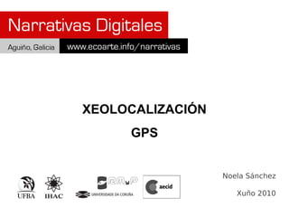XEOLOCALIZACIÓN
     GPS


                  Noela Sánchez

                     Xuño 2010
 