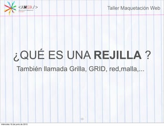 ¿QUÉ ES UNA REJILLA ?
                También llamada Grilla, GRID, red,malla,...




                                     10
miércoles 16 de junio de 2010
 