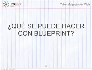 ¿QUÉ SE PUEDE HACER
               CON BLUEPRINT?



                                12
miércoles 16 de junio de 2010
 