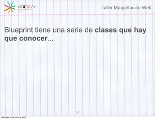 Blueprint tiene una serie de clases que hay
   que conocer...




                                24
miércoles 16 de junio de 2010
 