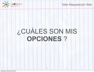 ¿CUÁLES SON MIS
                                  OPCIONES ?



                                       6
miércoles 16 de junio de 2010
 
