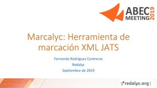 Marcalyc:	Herramienta de	
marcación XML	JATS
Fernando	Rodríguez	Contreras
Redalyc
Septiembre	de	2019
 