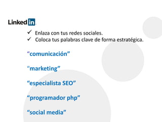  Enlaza con tus redes sociales. 
 Coloca tus palabras clave de forma estratégica. 
“comunicación” 
“marketing” 
“especialista SEO” 
“programador php” 
“social media” 
 