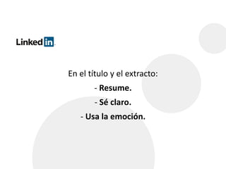 En el título y el extracto: 
- Resume. 
- Sé claro. 
- Usa la emoción. 
 