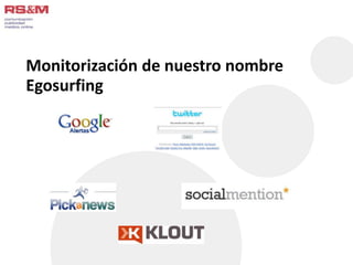 Monitorización de nuestro nombre 
Egosurfing 
 