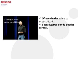  Ofrece charlas sobre tu 
especialidad. 
 Busca lugares donde puedas 
ser útil. 
 