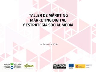 TALLER DE MÁRKTING
MÁRKETING DIGITAL
Y ESTRATEGIA SOCIAL MEDIA
1 de Febrero de 2018
 