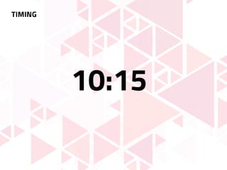 TIMING
10:15
 