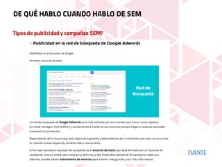 Tipos de publicidad y campañas SEM?
DE QUÉ HABLO CUANDO HABLO DE SEM
FUENTE
 