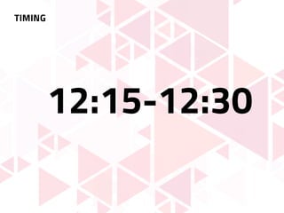 TIMING
12:15-12:30
 