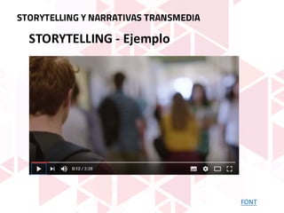 FONT
STORYTELLING	- Ejemplo
STORYTELLING Y NARRATIVAS TRANSMEDIA
 
