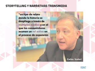 FONT
STORYTELLING Y NARRATIVAS TRANSMEDIA
 