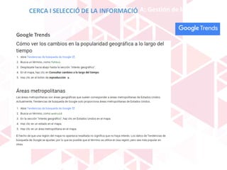 BLOQUE	A:	Gestión	de	la	información
Google	Trends
CERCA	I	SELECCIÓ	DE	LA	INFORMACIÓ
 