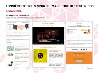 EL NEWSLETTER
Fuente
CONVIÉRTETE EN UN NINJA DEL MARKETING DE CONTENIDOS
EJEMPLOS: SALTO CON RED
ASUNTO: NEGOCIANDO VOY, ACUERDO TENGO
 