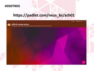 VOSOTROS
https://padlet.com/neus_bs/ach01
 