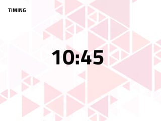 TIMING
10:45
 