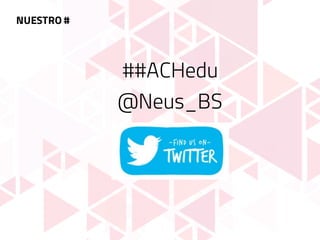 NUESTRO #
##ACHedu
@Neus_BS
 
