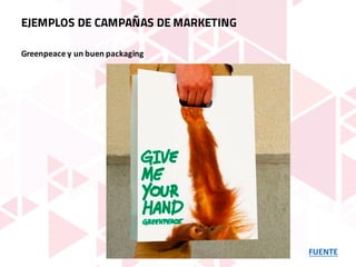 FUENTE
EJEMPLOS DE CAMPAÑAS DE MARKETING
Greenpeace	y	un	buen	packaging
 