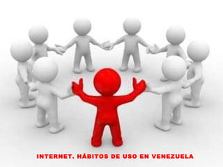INTERNET. HÁBITOS DE USO EN VENEZUELA 