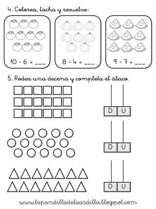 4. Colorea, tacha y resuelve:
8 - 4 = ___
9 - 7 = ___
10 - 6 = ___
5. Rodea una decena y completa el ábaco.
D
U
D
U
D
U
www.lapandilladelaardilla.blogspot.com