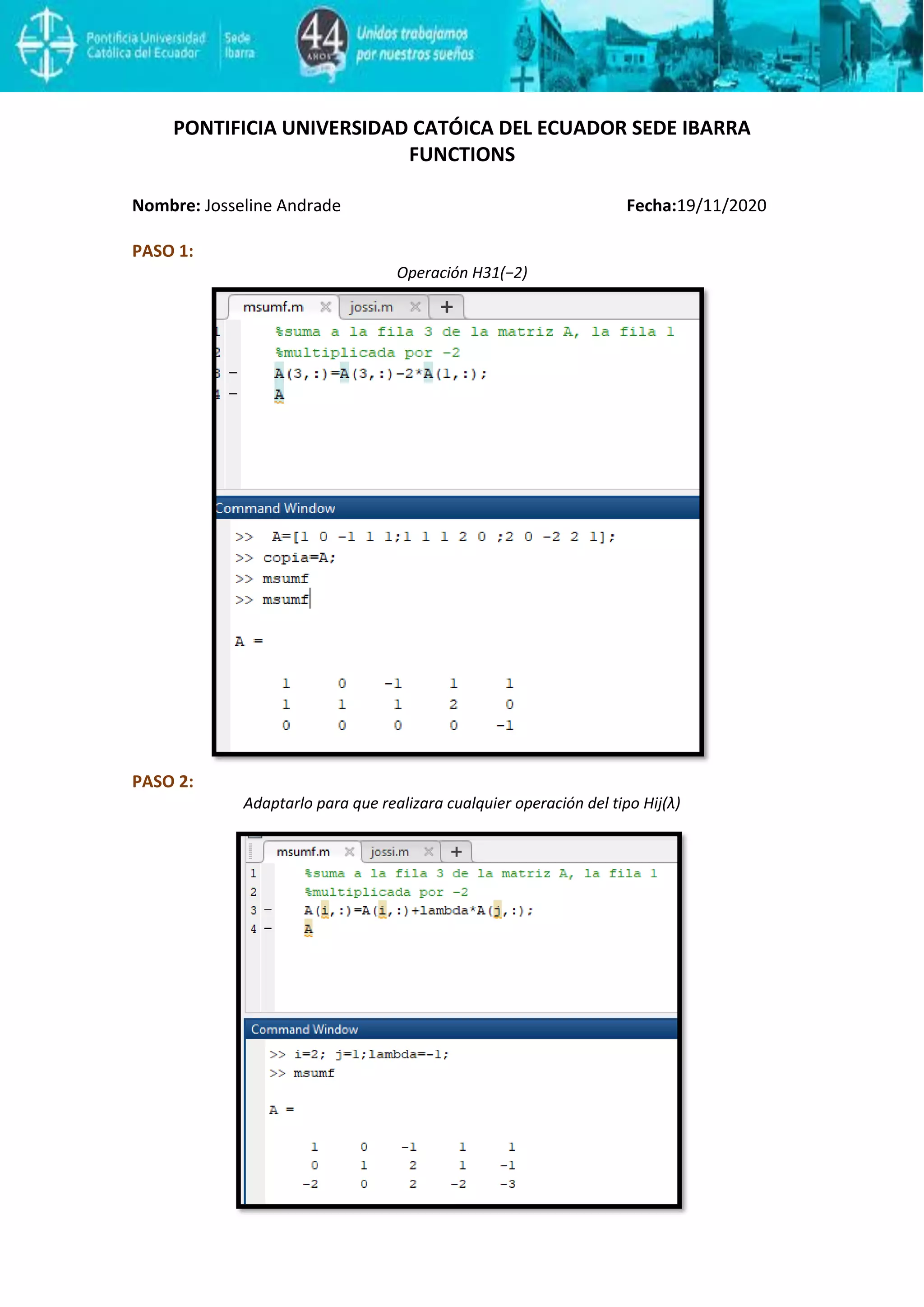 PONTIFICIA UNIVERSIDAD CATÓICA DEL ECUADOR SEDE IBARRA
FUNCTIONS
Nombre: Josseline Andrade Fecha:19/11/2020
PASO 1:
Operación H31(−2)
PASO 2:
Adaptarlo para que realizara cualquier operación del tipo Hij(λ)