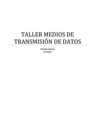 TALLER MEDIOS DE
TRANSMISIÓN DE DATOS
STEFANIA CARVAJAL
01/10/2013

 