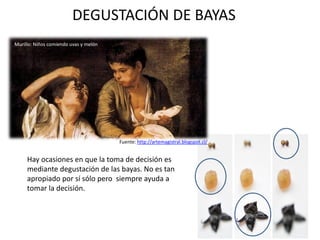 DEGUSTACIÓN DE BAYAS
Hay ocasiones en que la toma de decisión es
mediante degustación de las bayas. No es tan
apropiado por sí sólo pero siempre ayuda a
tomar la decisión.
Fuente: http://artemagistral.blogspot.cl/
Murillo: Niños comiendo uvas y melón
 