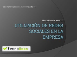 José Ramón Jiménez | www.tecnowebs.es




                                        Herramientas web 2.0
 